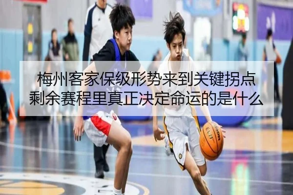 梅州客家保级形势来到关键拐点 剩余赛程里真正决定命运的是什么
